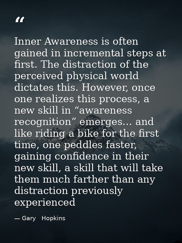 Inner Awareness is often gained in incremental steps at first. The distraction of the perceived physical world dictates  — Gary   Hopkins
