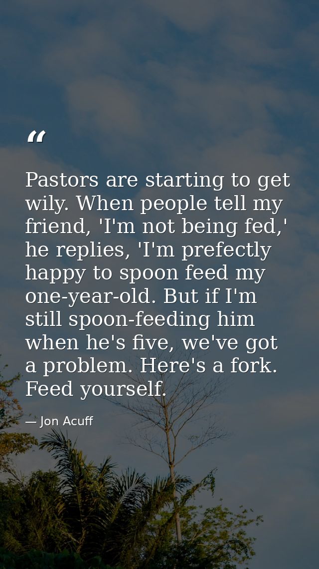 Pastors are starting to get wily. When people tell my friend, 'I'm not being fed,' he replies, 'I'm prefectly happy to s — Jon Acuff