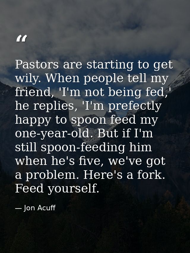 Pastors are starting to get wily. When people tell my friend, 'I'm not being fed,' he replies, 'I'm prefectly happy to s — Jon Acuff