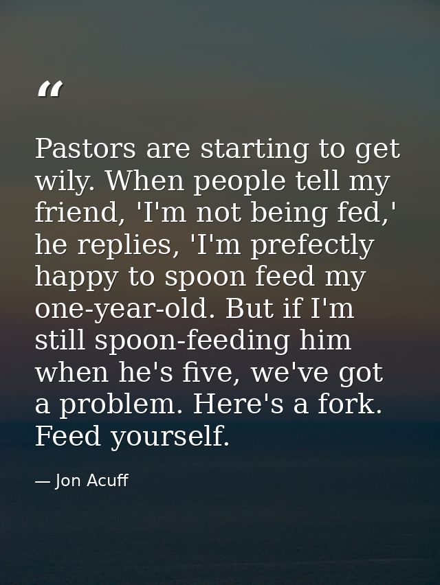 Pastors are starting to get wily. When people tell my friend, 'I'm not being fed,' he replies, 'I'm prefectly happy to s — Jon Acuff
