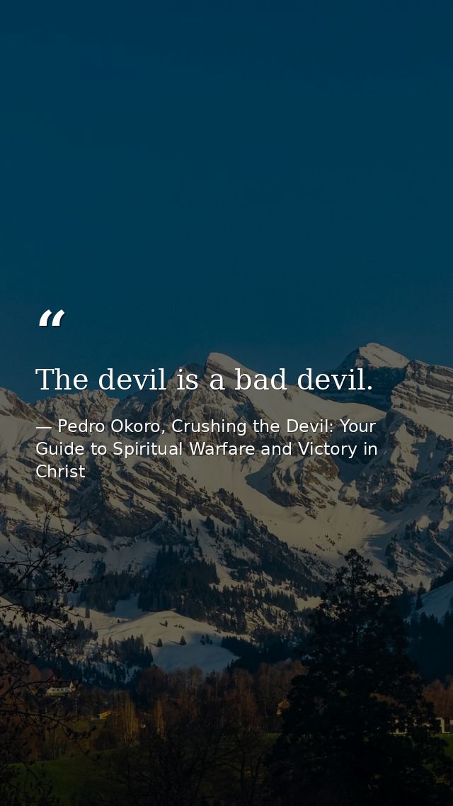 The devil is a bad devil. — Pedro Okoro, Crushing the Devil: Your Guide to Spiritual Warfare and Victory in Christ