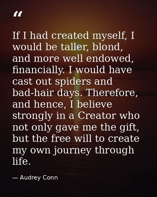 If I had created myself, I would be taller, blond, and more well endowed, financially. I would have cast out spiders and — Audrey Conn