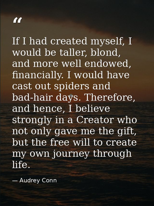 If I had created myself, I would be taller, blond, and more well endowed, financially. I would have cast out spiders and — Audrey Conn