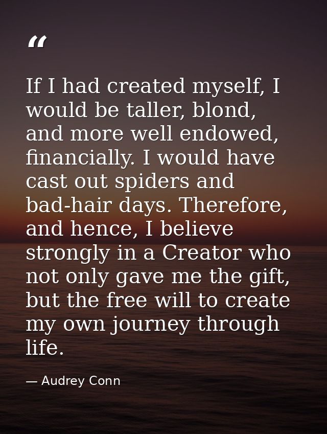 If I had created myself, I would be taller, blond, and more well endowed, financially. I would have cast out spiders and — Audrey Conn