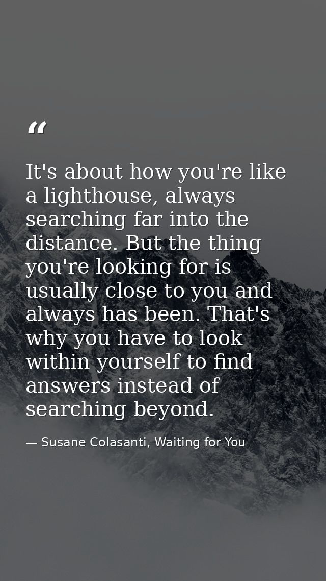 It's about how you're like a lighthouse, always searching far into the distance. But the thing you're looking for is usu — Susane Colasanti, Waiting for You