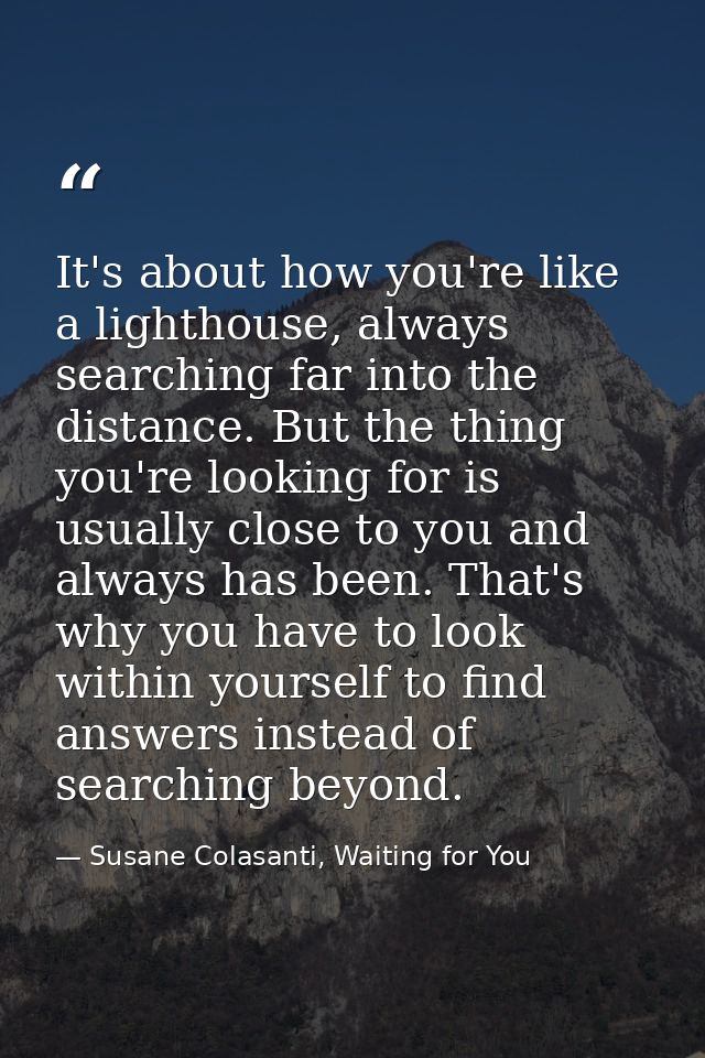 It's about how you're like a lighthouse, always searching far into the distance. But the thing you're looking for is usu — Susane Colasanti, Waiting for You