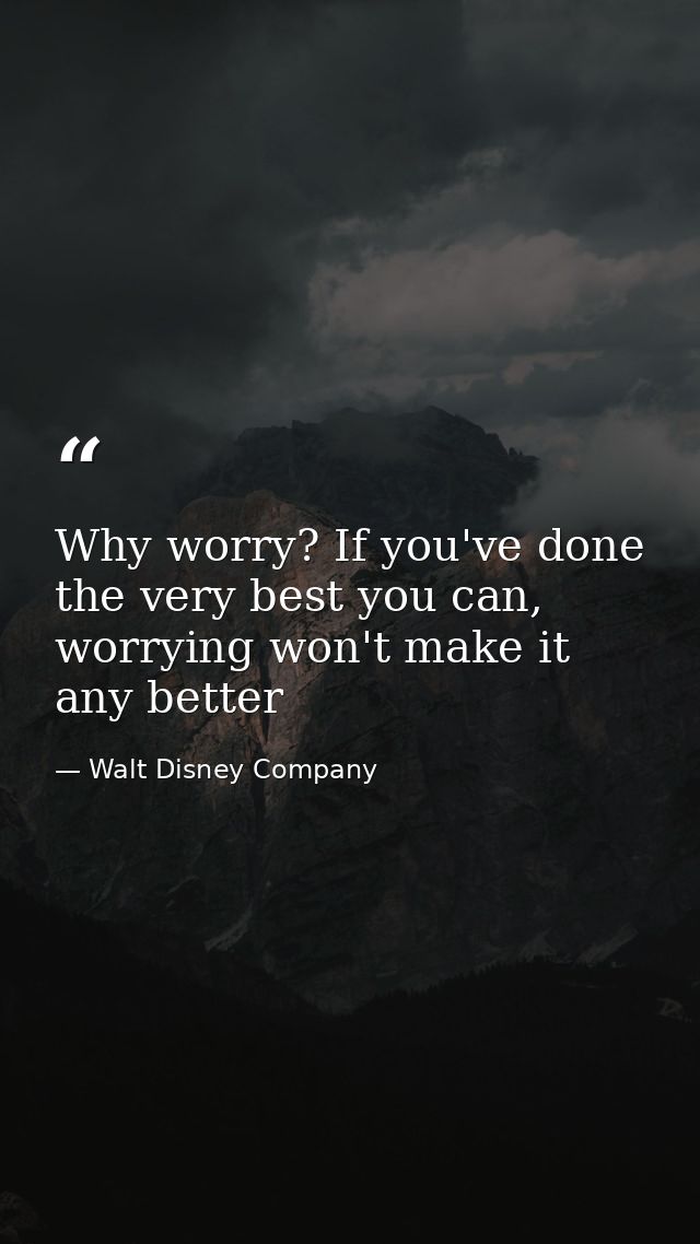 Why worry? If you've done the very best you can, worrying won't make it any better — Walt Disney Company