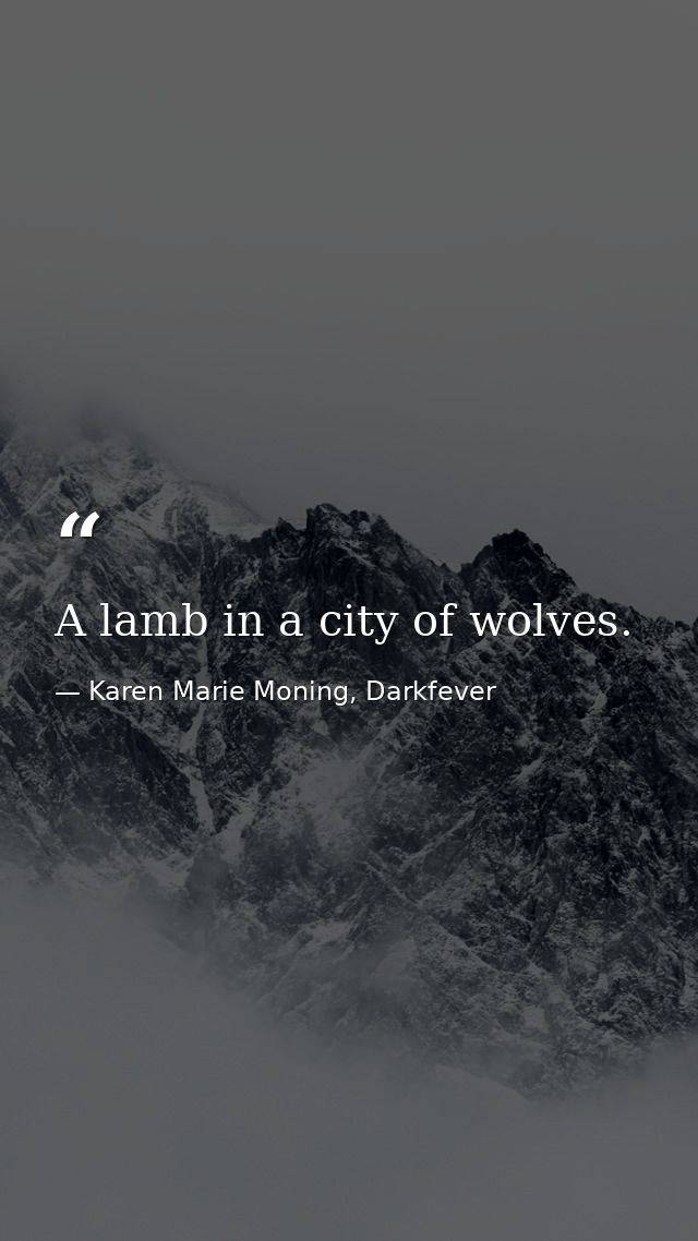 A lamb in a city of wolves. — Karen Marie Moning, Darkfever