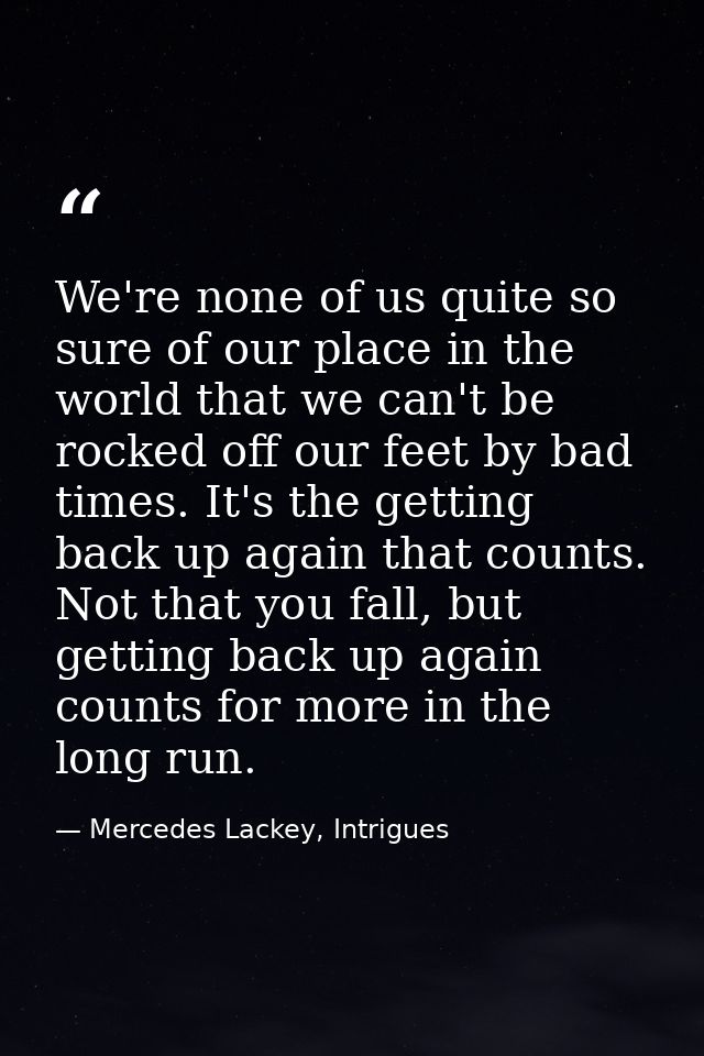 We're none of us quite so sure of our place in the world that we can't be rocked off our feet by bad times. It's the get — Mercedes Lackey, Intrigues