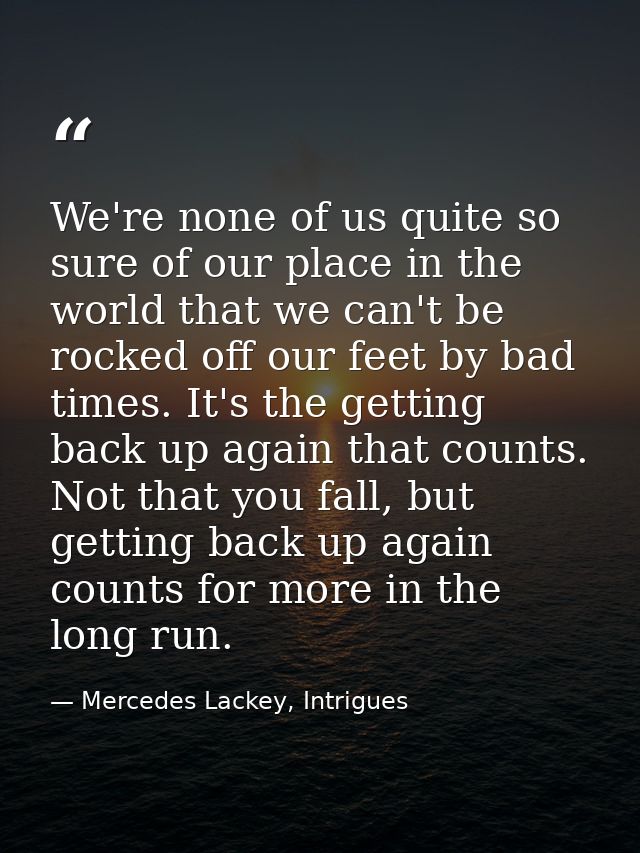 We're none of us quite so sure of our place in the world that we can't be rocked off our feet by bad times. It's the get — Mercedes Lackey, Intrigues