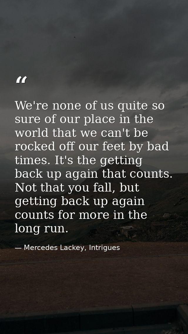 We're none of us quite so sure of our place in the world that we can't be rocked off our feet by bad times. It's the get — Mercedes Lackey, Intrigues
