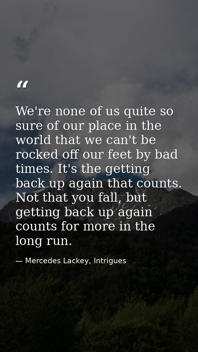 We're none of us quite so sure of our place in the world that we can't be rocked off our feet by bad times. It's the get — Mercedes Lackey, Intrigues