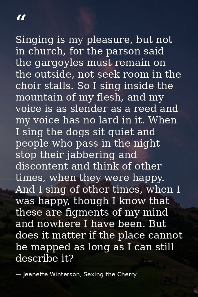 Singing is my pleasure, but not in church, for the parson said the gargoyles must remain on the outside, not seek room i — Jeanette Winterson, Sexing the Cherry
