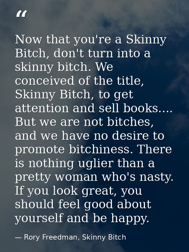 Now that you're a Skinny Bitch, don't turn into a skinny bitch. We conceived of the title, Skinny Bitch, to get attentio — Rory Freedman, Skinny Bitch