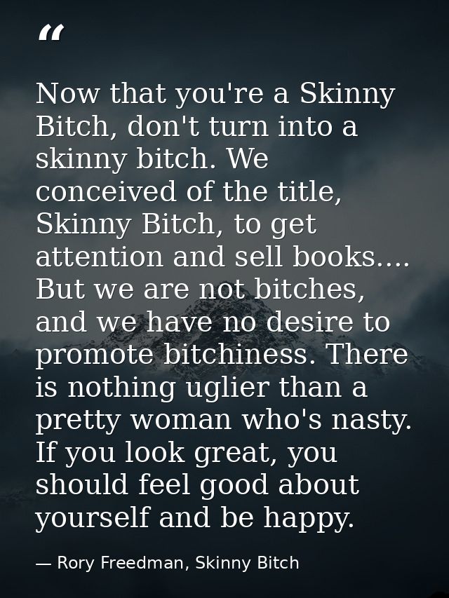 Now that you're a Skinny Bitch, don't turn into a skinny bitch. We conceived of the title, Skinny Bitch, to get attentio — Rory Freedman, Skinny Bitch