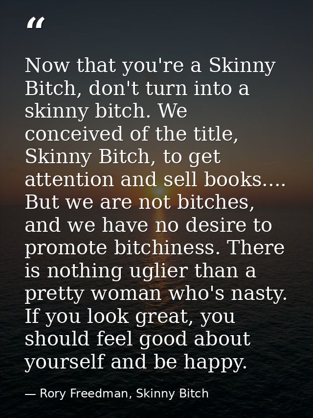 Now that you're a Skinny Bitch, don't turn into a skinny bitch. We conceived of the title, Skinny Bitch, to get attentio — Rory Freedman, Skinny Bitch