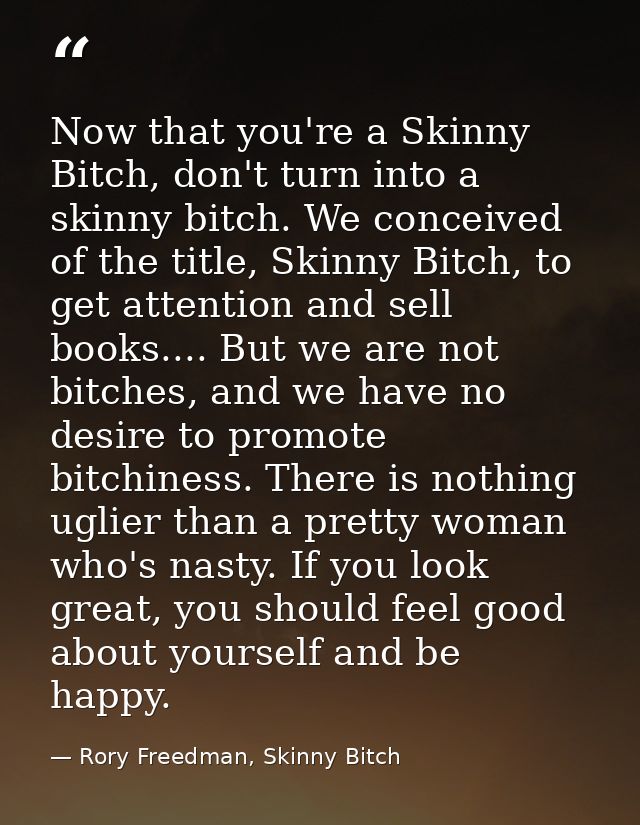 Now that you're a Skinny Bitch, don't turn into a skinny bitch. We conceived of the title, Skinny Bitch, to get attentio — Rory Freedman, Skinny Bitch