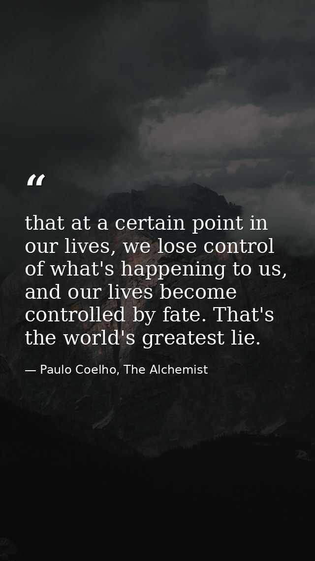 that at a certain point in our lives, we lose control of what's happening to us, and our lives become controlled by fate — Paulo Coelho, The Alchemist