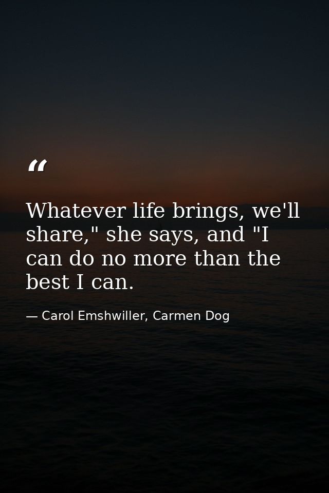 Whatever life brings, we'll share," she says, and "I can do no more than the best I can. — Carol Emshwiller, Carmen Dog
