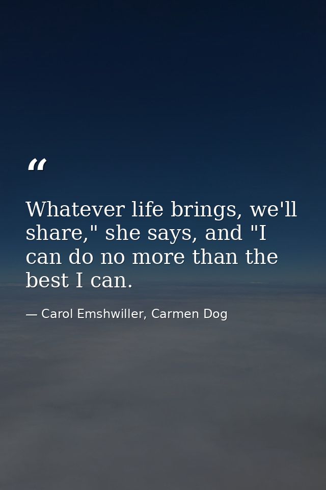 Whatever life brings, we'll share," she says, and "I can do no more than the best I can. — Carol Emshwiller, Carmen Dog