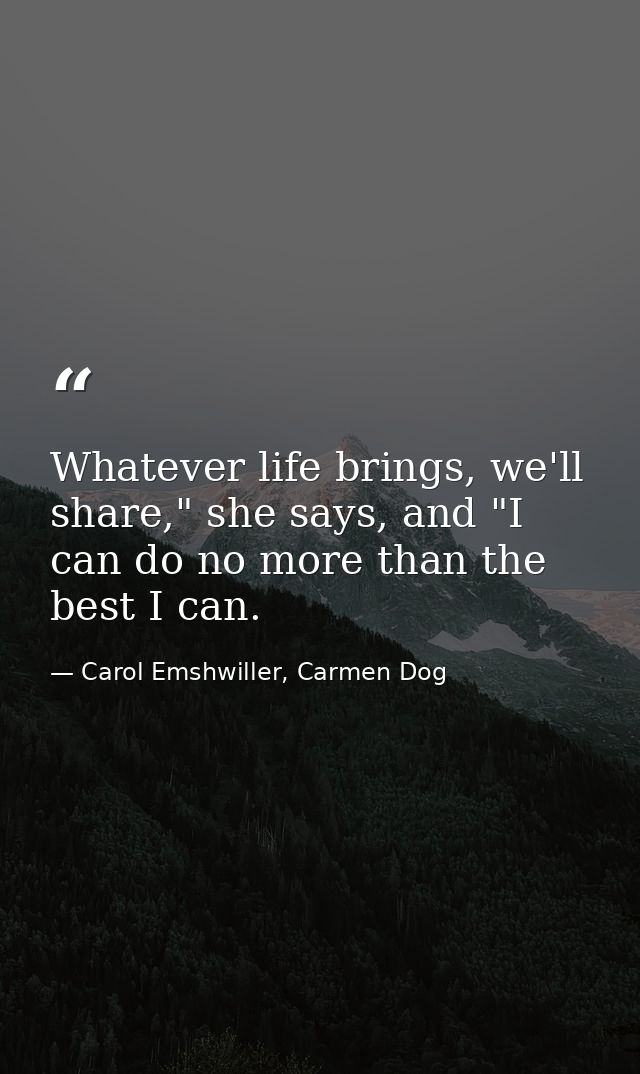 Whatever life brings, we'll share," she says, and "I can do no more than the best I can. — Carol Emshwiller, Carmen Dog