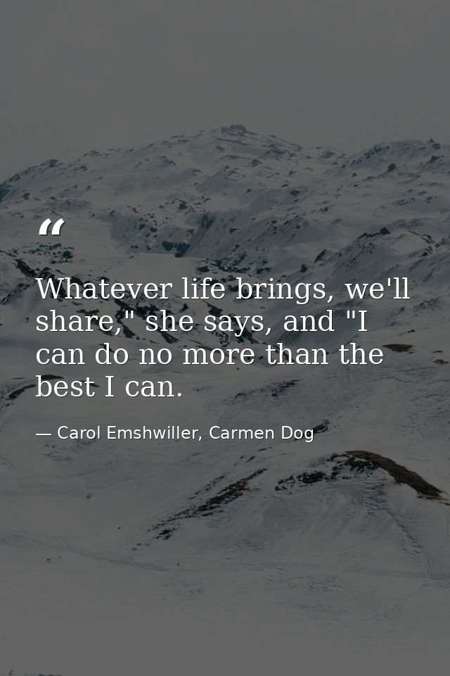 Whatever life brings, we'll share," she says, and "I can do no more than the best I can. — Carol Emshwiller, Carmen Dog