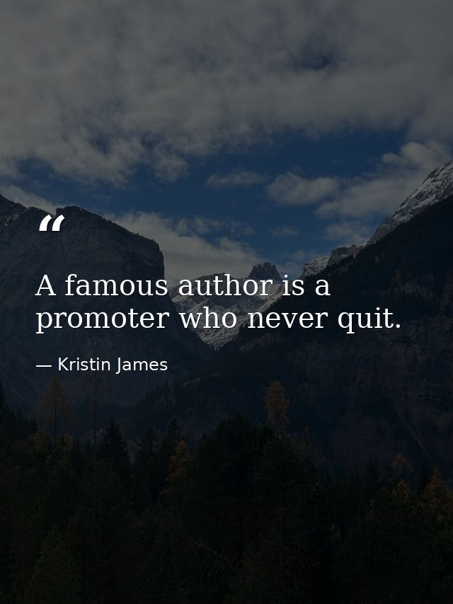 A famous author is a promoter who never quit. — Kristin James