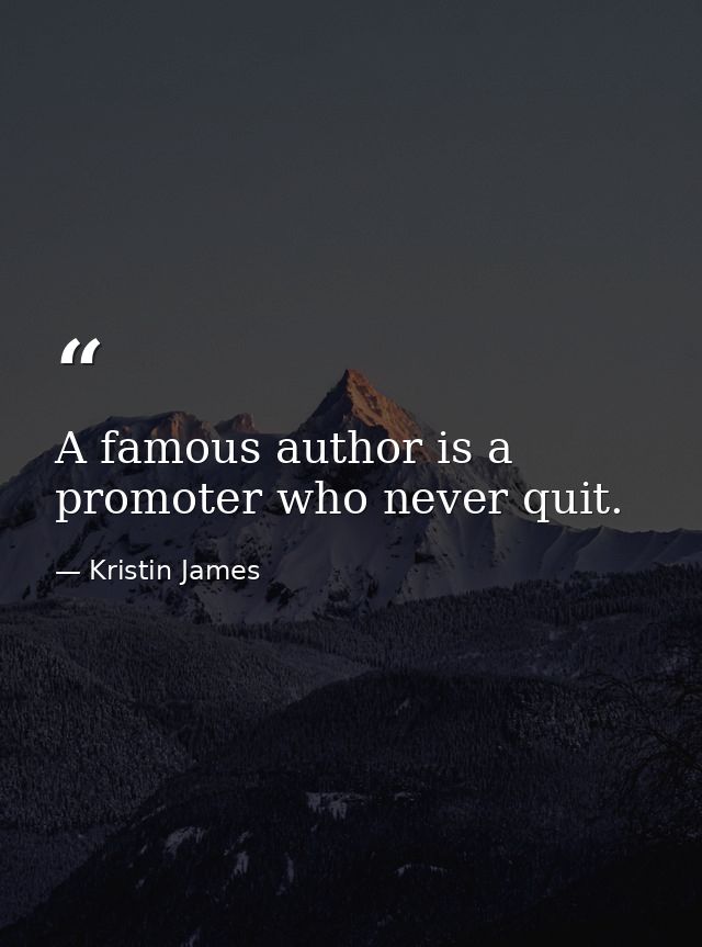 A famous author is a promoter who never quit. — Kristin James