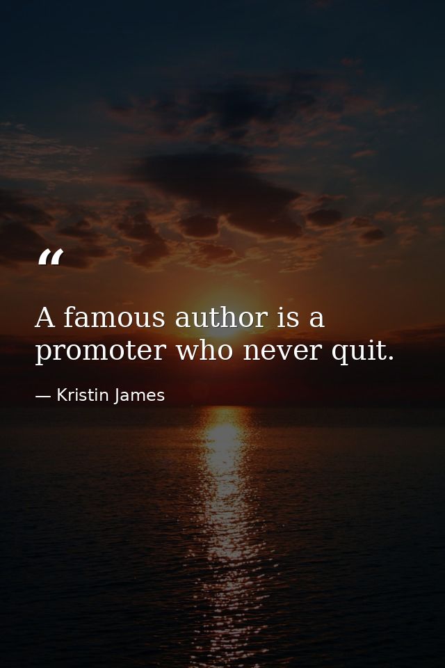 A famous author is a promoter who never quit. — Kristin James