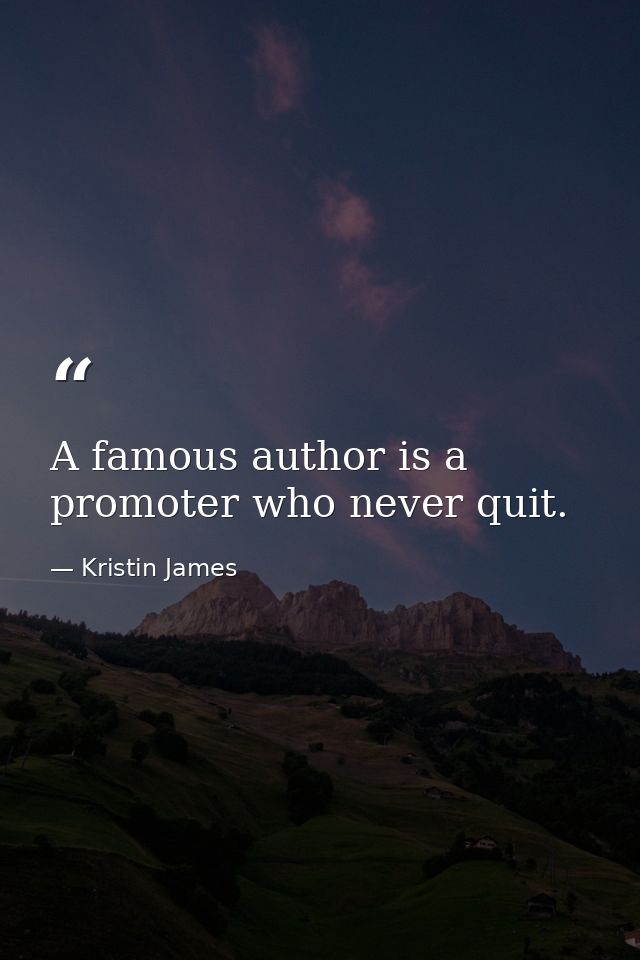 A famous author is a promoter who never quit. — Kristin James