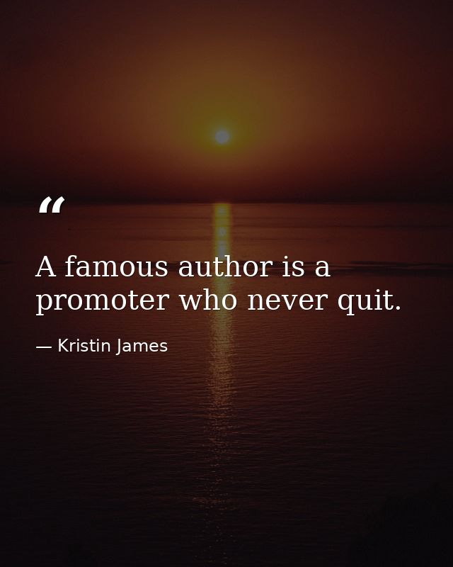 A famous author is a promoter who never quit. — Kristin James