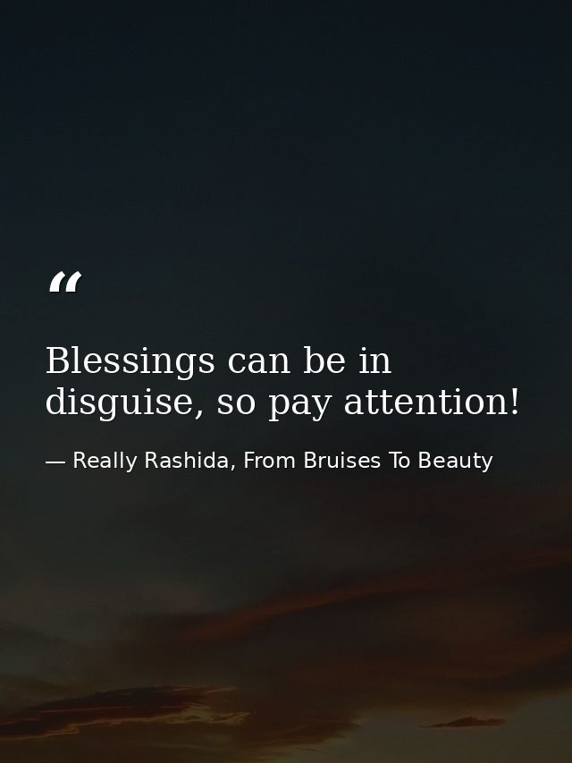 Blessings can be in disguise, so pay attention! — Really Rashida, From Bruises To Beauty