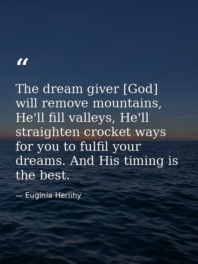 The dream giver [God] will remove mountains, He'll fill valleys, He'll straighten crocket ways for you to fulfil your dr — Euginia Herlihy