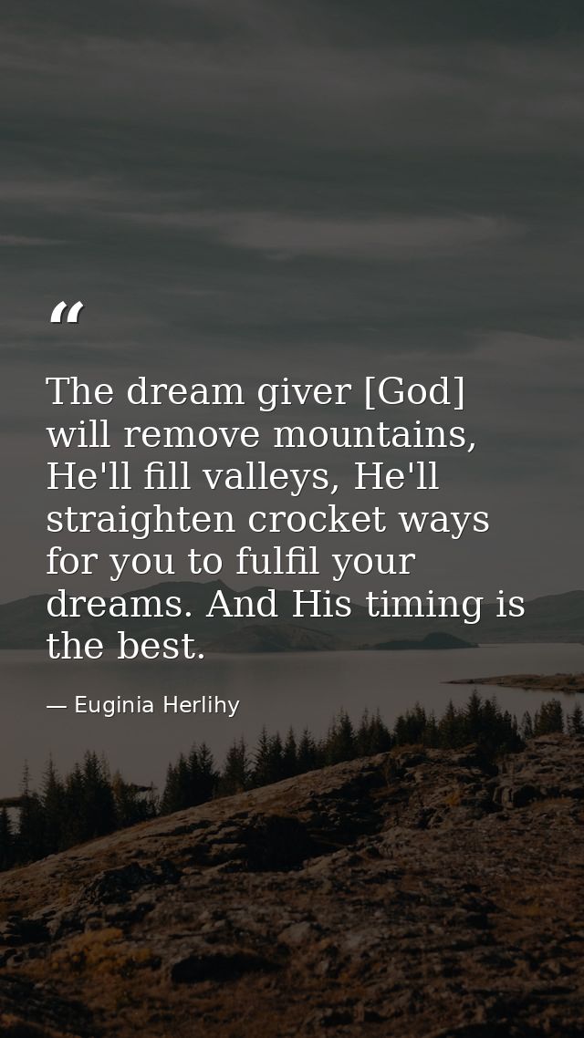 The dream giver [God] will remove mountains, He'll fill valleys, He'll straighten crocket ways for you to fulfil your dr — Euginia Herlihy