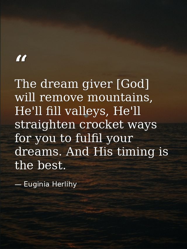 The dream giver [God] will remove mountains, He'll fill valleys, He'll straighten crocket ways for you to fulfil your dr — Euginia Herlihy