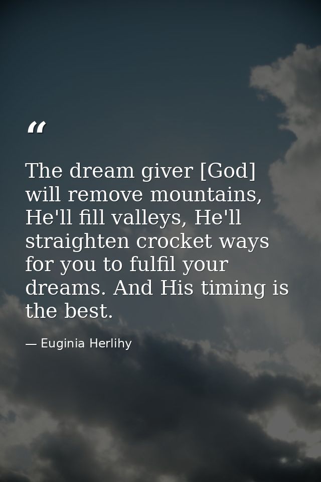 The dream giver [God] will remove mountains, He'll fill valleys, He'll straighten crocket ways for you to fulfil your dr — Euginia Herlihy
