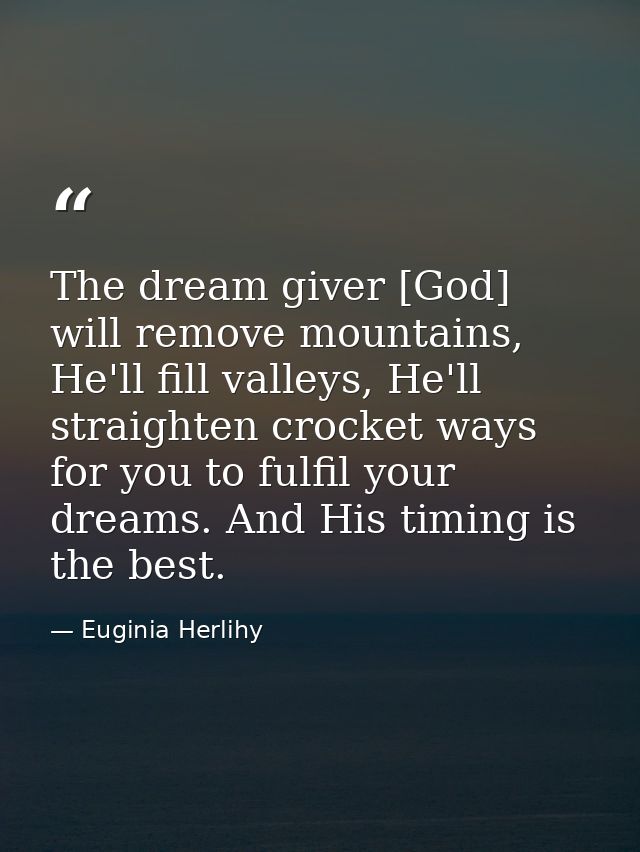 The dream giver [God] will remove mountains, He'll fill valleys, He'll straighten crocket ways for you to fulfil your dr — Euginia Herlihy