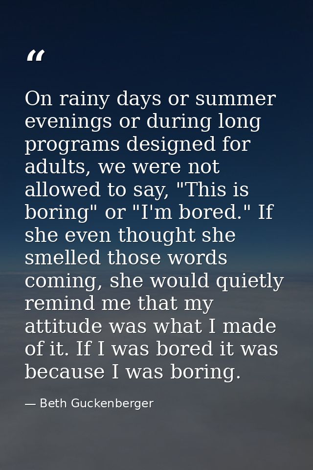 On rainy days or summer evenings or during long programs designed for adults, we were not allowed to say, "This is borin — Beth Guckenberger