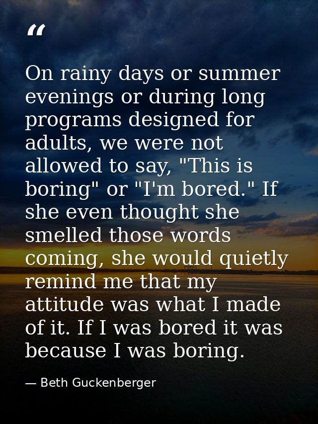 On rainy days or summer evenings or during long programs designed for adults, we were not allowed to say, "This is borin — Beth Guckenberger