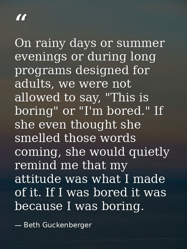 On rainy days or summer evenings or during long programs designed for adults, we were not allowed to say, "This is borin — Beth Guckenberger