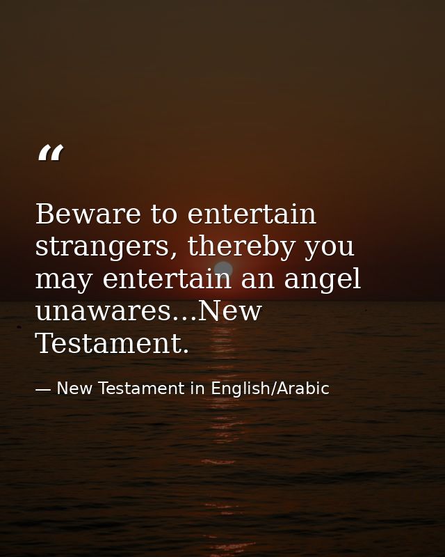 Beware to entertain strangers, thereby you may entertain an angel unawares...New Testament. — New Testament in English/Arabic