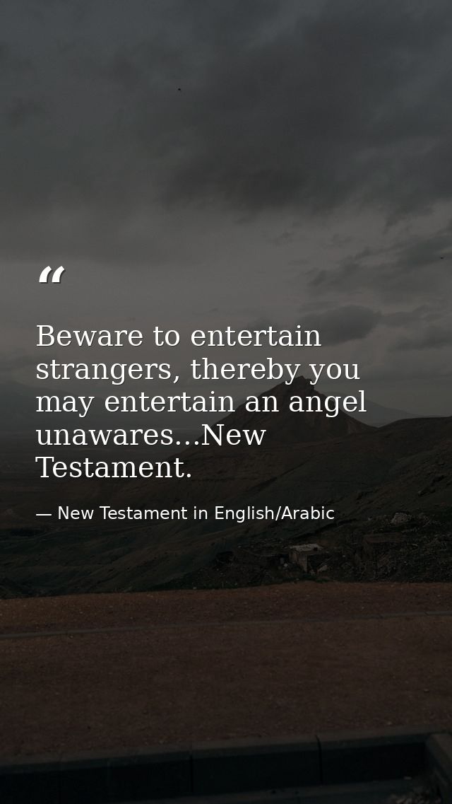 Beware to entertain strangers, thereby you may entertain an angel unawares...New Testament. — New Testament in English/Arabic