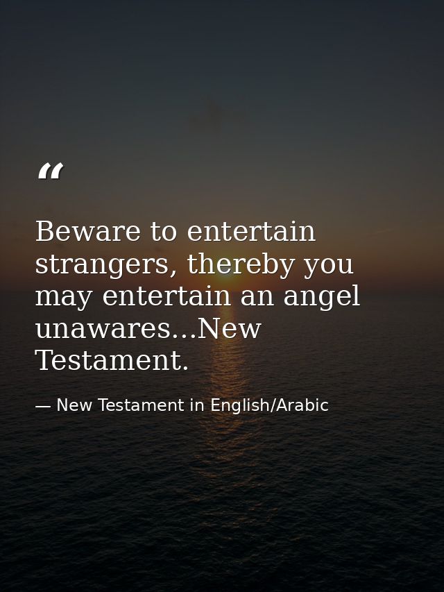 Beware to entertain strangers, thereby you may entertain an angel unawares...New Testament. — New Testament in English/Arabic