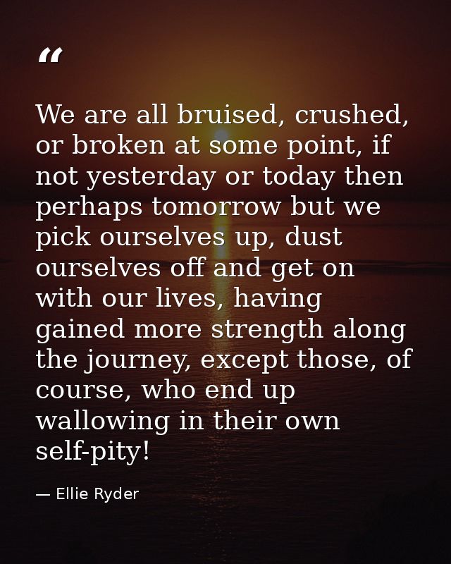We are all bruised, crushed, or broken at some point, if not yesterday or today then perhaps tomorrow but we pick oursel — Ellie Ryder