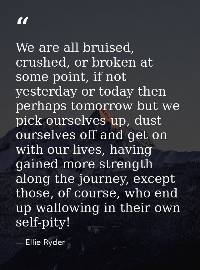 We are all bruised, crushed, or broken at some point, if not yesterday or today then perhaps tomorrow but we pick oursel — Ellie Ryder