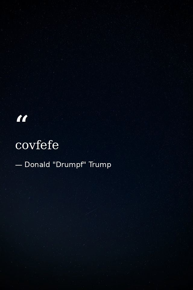 covfefe — Donald "Drumpf" Trump