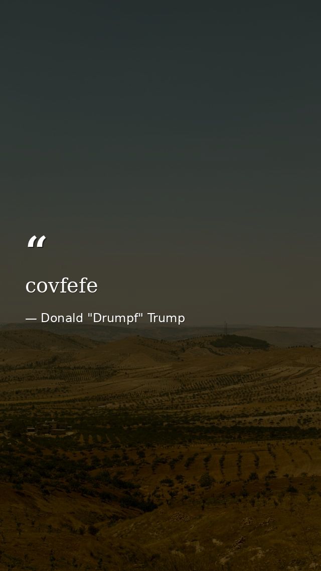covfefe — Donald "Drumpf" Trump