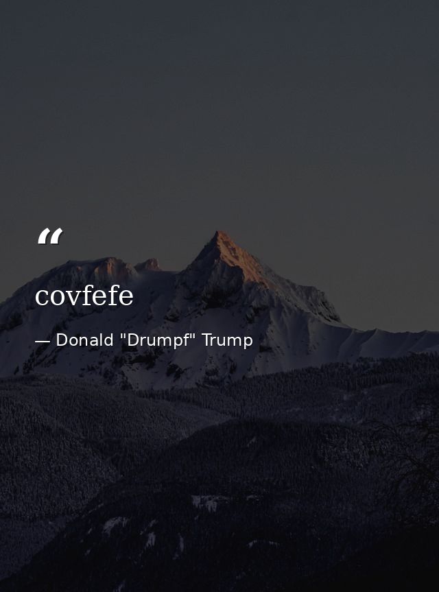 covfefe — Donald "Drumpf" Trump