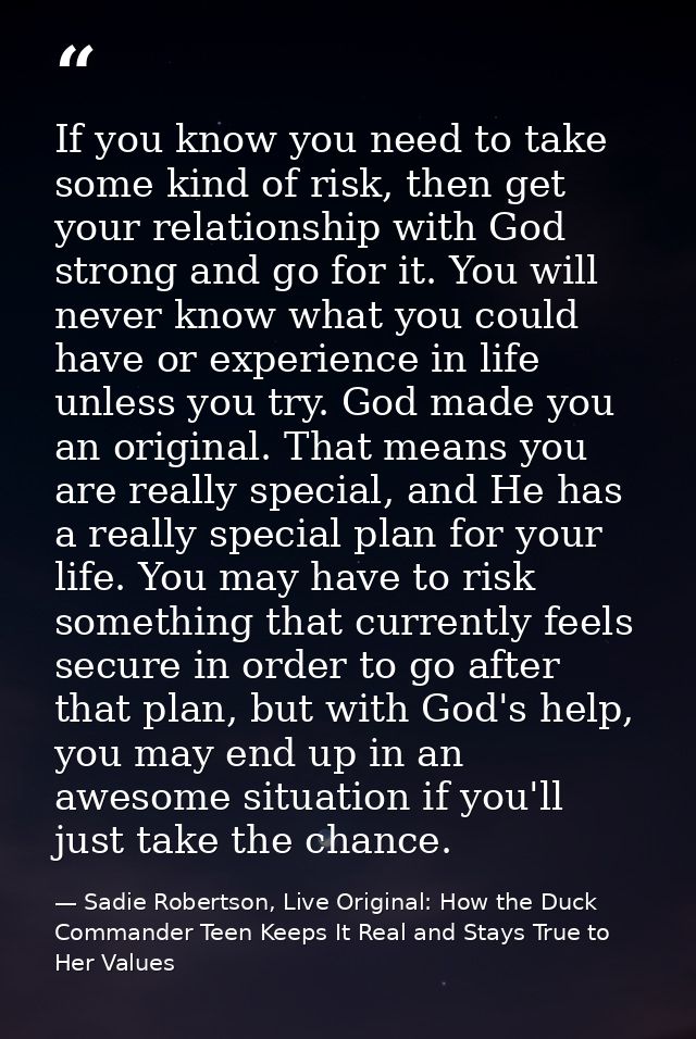 If you know you need to take some kind of risk, then get your relationship with God strong and go for it. You will never — Sadie Robertson, Live Original: How the Duck Commander Teen Keeps It Real and Stays True to Her Values