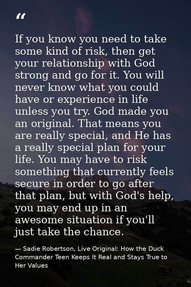 If you know you need to take some kind of risk, then get your relationship with God strong and go for it. You will never — Sadie Robertson, Live Original: How the Duck Commander Teen Keeps It Real and Stays True to Her Values